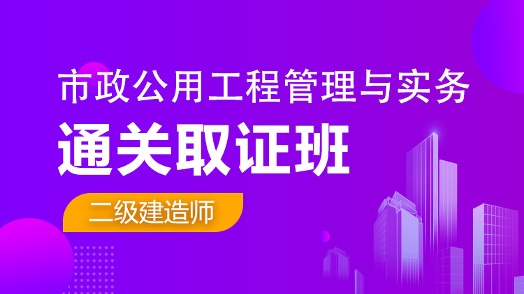 二级建造师单科【通关取证班】市政工程